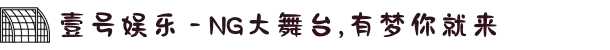 壹号娱乐 - NG大舞台,有梦你就来